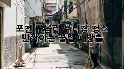 ✨ 포천 구읍리 유리창 청소, ✨ 반짝이는 꿀팁 대방출! 💎