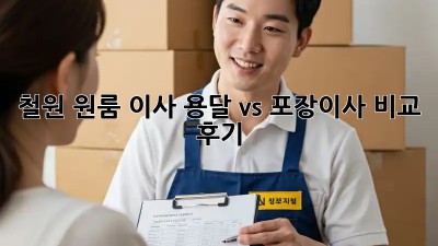 철원 원룸 이사, 용달 vs 포장이사 비교 후기!